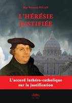 L'hérésie justifiée - L’accord luthéro-catholique sur la justification, Mgr Bernard FELLAY - 74 pages
