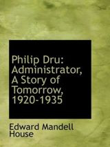« Philip Dru : Administrator, A Story of Tomorrow, 1920-1935 », par Edward Mandell House