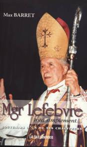 « Mgr Lefebvre, tout simplement… » (2007) récit de Max Barret de ses années de combat catholique auprès de Mgr Lefebvre
